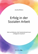 Erfolg in der Sozialen Arbeit. Gibt es Kriterien, die SozialarbeiterInnen erfolgreich machen? - Jessika Widera