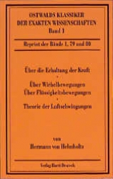 Über die Erhaltung der Kraft /Über Wirbelbewegungen, über discontinuierliche Flüssigkeitsbewegungen /Theorie der Luftschwingungen in Röhren mit offenen Enden - Hermann von Helmholtz