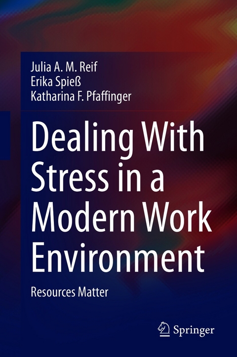 Dealing With Stress in a Modern Work Environment - Julia A. M. Reif, Erika Spieß, Katharina F. Pfaffinger