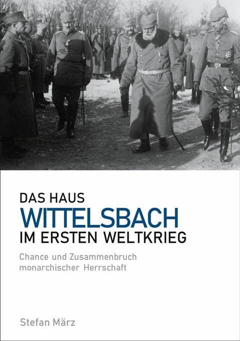 Das Haus Wittelsbach im Ersten Weltkrieg -  Stefan März