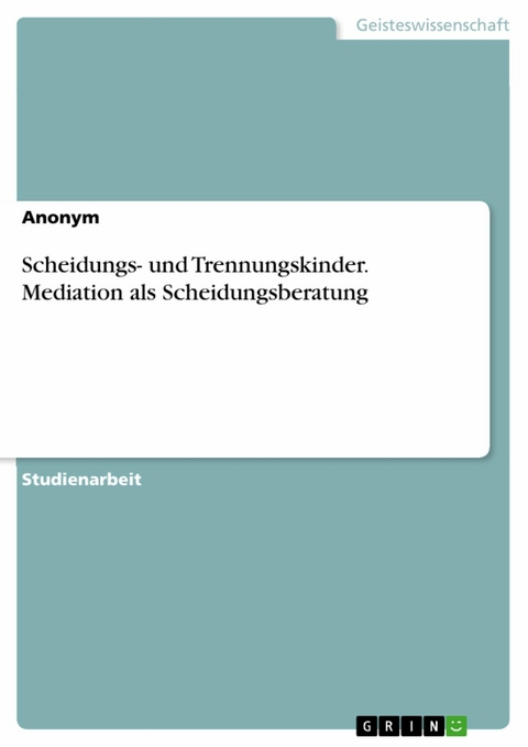 Scheidungs- und Trennungskinder. Mediation als Scheidungsberatung