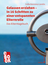 Gelassen erziehen - In 16 Schritten zu einer entspannten Elternrolle - Csilla Kenessey Landös