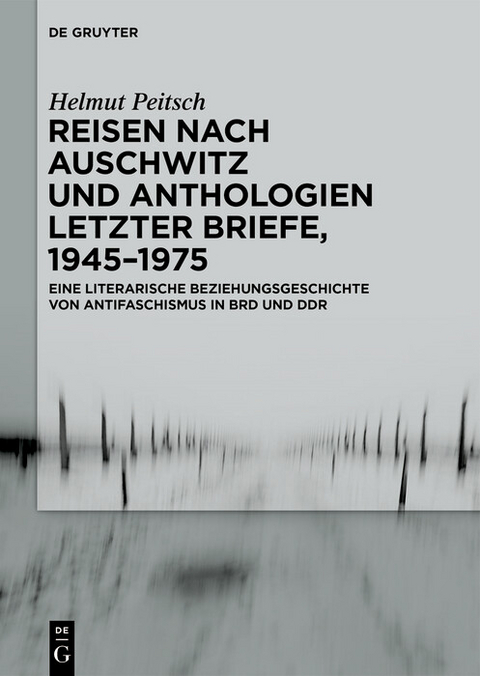 Reisen nach Auschwitz und Anthologien Letzter Briefe, 1945-1975 -  Helmut Peitsch