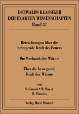 Betrachtungen über die bewegende Kraft des Feuers /Die Mechanik der Wärme /Über die bewegende Kraft der Wärme - Sadi Carnot, Robert Mayer, Rudolf Clausius