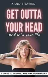 GET OUTTA YOUR HEAD and into your life -  Kandis James