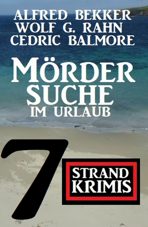 Mördersuche im Urlaub: 7 Strand Krimis -  Alfred Bekker,  Wolf G. Rahn,  Cedric Balmore