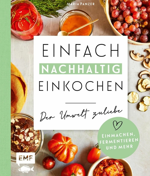 Einfach nachhaltig einkochen, einmachen und fermentieren – Der Umwelt zuliebe - Maria Panzer