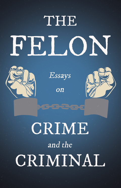 The Felon - Essays on Crime and the Criminal -  Various