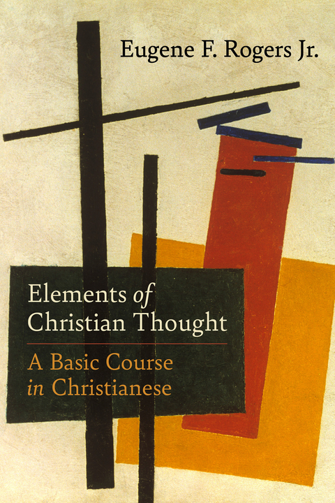 Elements of Christian Thought: A Basic Course in Christianese -  Eugene  F. Rogers