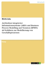 Architektur integrierter Informationssysteme (ARIS) und Business Process Modelling and Notation (BPMN) als Verfahren zur Modellierung von Geschäftsprozessen - Blerta Laiq