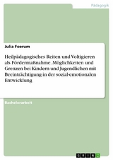 Heilpädagogisches Reiten und Voltigieren als Fördermaßnahme. Möglichkeiten und Grenzen bei Kindern und Jugendlichen mit Beeinträchtigung in der sozial-emotionalen Entwicklung - Julia Foerum