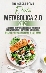 DIETA METABOLICA 2.0 2021; La Guida Più Completa e Aggiornata Per Perdere Peso Velocemente e Riattivare Il Metabolismo. Include Piano Alimentare 4 Settimane - Francesca Roma