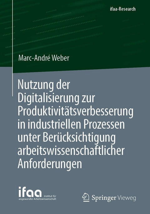 Nutzung der Digitalisierung zur Produktivitätsverbesserung in industriellen Prozessen unter Berücksichtigung arbeitswissenschaftlicher Anforderungen - Marc-André Weber