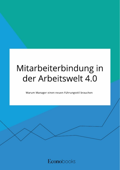 Mitarbeiterbindung in der Arbeitswelt 4.0. Warum Manager einen neuen Führungsstil brauchen