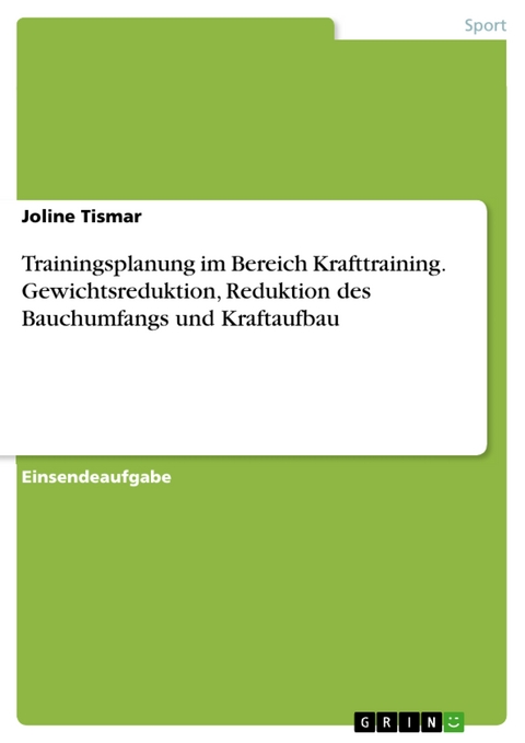 Trainingsplanung im Bereich Krafttraining. Gewichtsreduktion, Reduktion des Bauchumfangs und Kraftaufbau - Joline Tismar