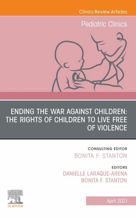 Ending the War against Children: The Rights of Children to Live Free of Violence, An Issue of Pediatric Clinics of North America, E-Book - 