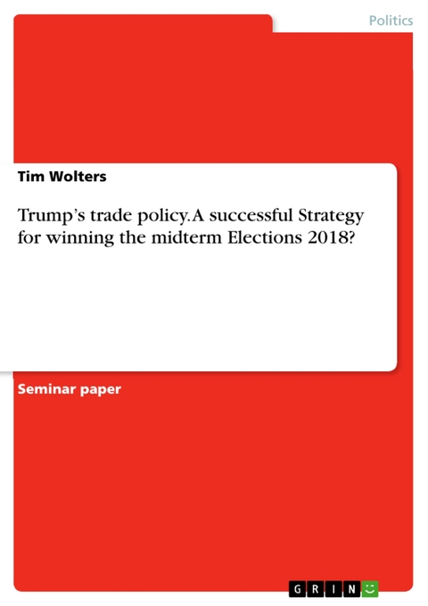 Trump’s trade policy. A successful Strategy for winning the midterm Elections 2018? - Tim Wolters