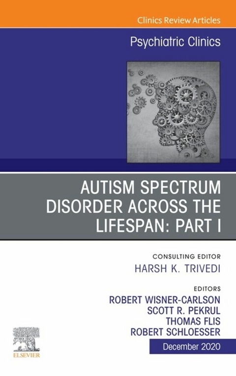 AUTISM SPECTRUM DISORDER ACROSS THE LIFESPAN Part I, An Issue of Psychiatric Clinics of North America, E-Book - 