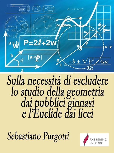 Sulla necessità di escludere lo studio della geometria dai pubblici ginnasi e l’Euclide dai licei - Sebastiano Purgotti