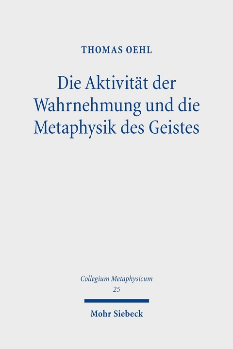 Die Aktivität der Wahrnehmung und die Metaphysik des Geistes -  Thomas Oehl