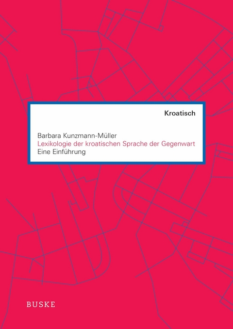 Lexikologie der kroatischen Sprache der Gegenwart -  Barbara Kunzmann-Müller