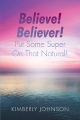 Believe! Believer! Put Some Super On That Natural! -  Kimberly Johnson