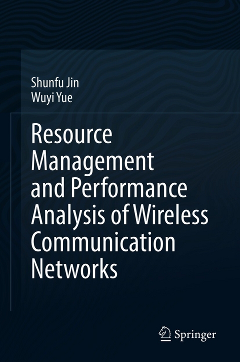 Resource Management and Performance Analysis of Wireless Communication Networks - Shunfu Jin, Wuyi Yue