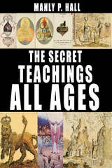 The Secret Teachings of All Ages: An Encyclopedic Outline of Masonic, Hermetic, Qabbalistic and Rosicrucian Symbolical Philosophy : An Encyclopedic Outline of Masonic, Hermetic, Qabbalistic and Rosicr -  Manly P. Hall