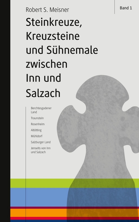 Steinkreuze, Kreuzsteine und andere Sühnemale zwischen Inn und Salzach - Robert S. Meisner