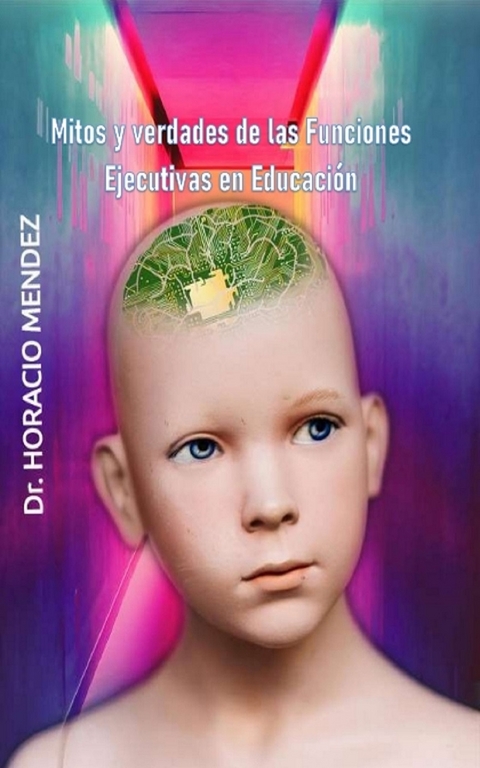 Mitos y verdades de las Funciones Ejecutivas en Educación - Horacio Mendez