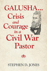 Galusha ...Crisis and Courage in a Civil War Pastor -  Stephen D. Jones