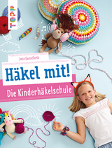 Häkel mit! Die Kinderhäkelschule - Jana Ganseforth