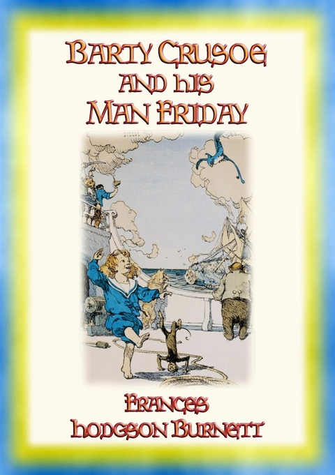 BARTY CRUSOE AND HIS MAN SATURDAY- A Boy's adventure on a desert island - Frances Hodgson Burnett