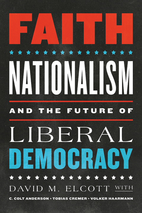 Faith, Nationalism, and the Future of Liberal Democracy - David M. Elcott, C. Colt Anderson, Tobias Cremer, Volker Haarmann