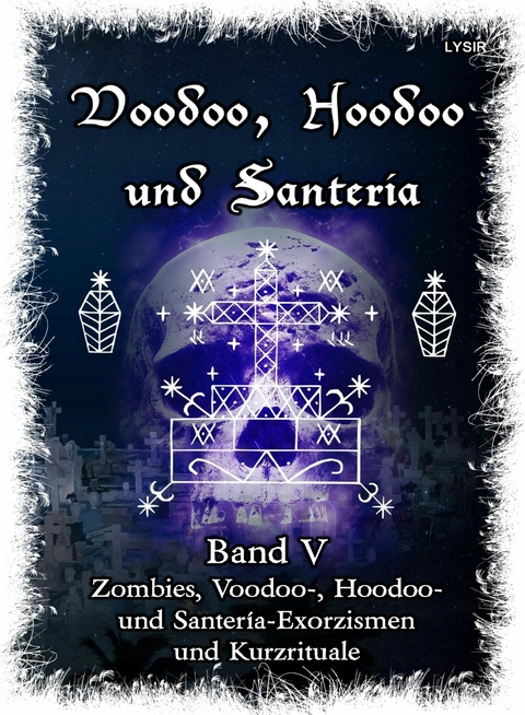 Voodoo, Hoodoo & Santería – Band 5  Zombies, Voodoo-, Hoodoo- und Santería-Exorzismen und Kurzrituale - Frater LYSIR