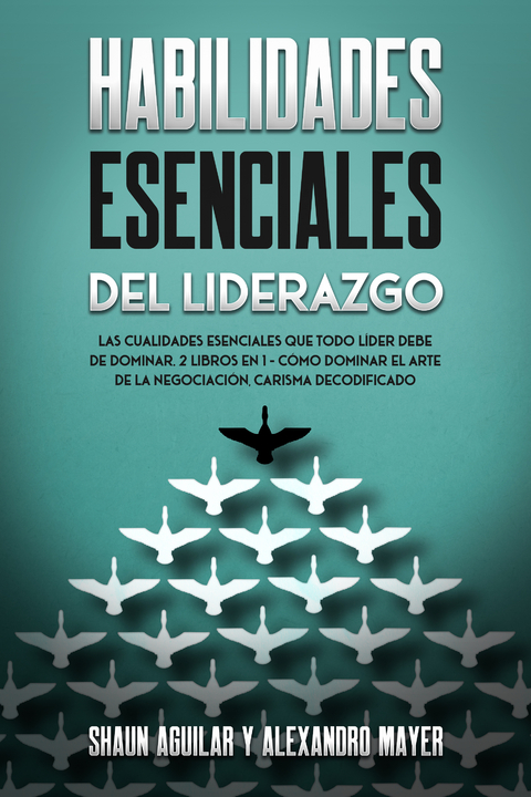 Habilidades Esenciales del Liderazgo - Shaun Aguilar, Alexandro Mayer