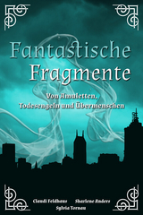 Fantastische Fragmente - Claudi Feldhaus, Sylvia Tornau, Sharlene Anders