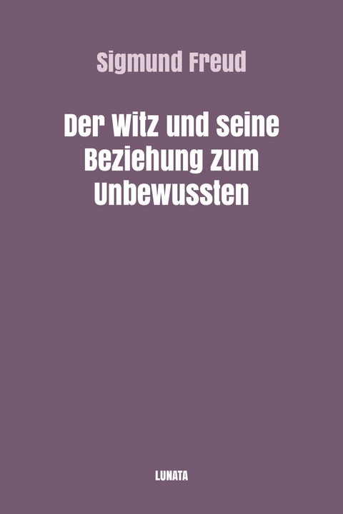 Der Witz und seine Beziehung zum Unbewußten - Sigmund Freud