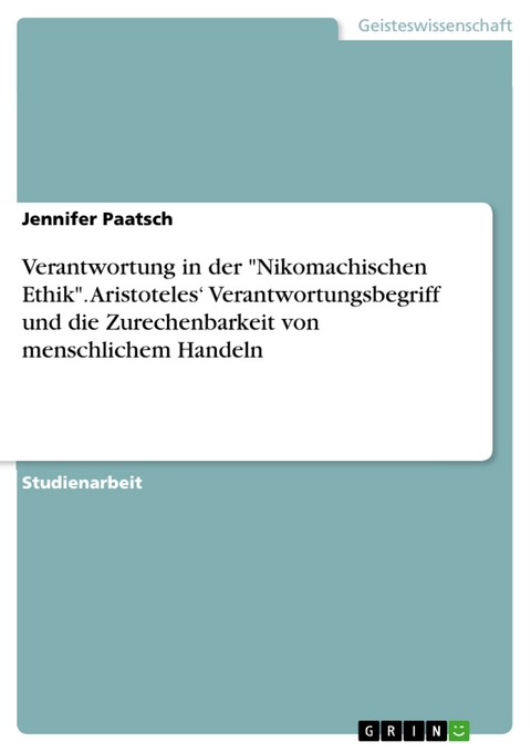 Verantwortung in der "Nikomachischen Ethik". Aristoteles‘ Verantwortungsbegriff und die Zurechenbarkeit von menschlichem Handeln - Jennifer Paatsch