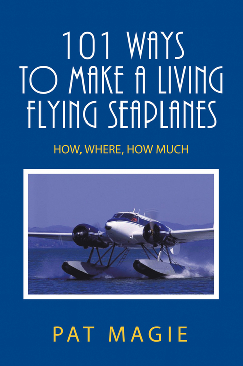 101 Ways to Make a Living Flying Seaplanes - Pat Magie