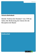 Davids "Schwur der Horatier" von 1785 im Salon. Die Bedeutung des Salons für die Rezeption der Kunst - Victoria Diefenbach