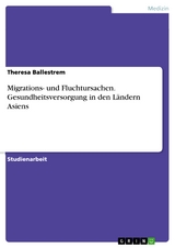 Migrations- und Fluchtursachen. Gesundheitsversorgung in den Ländern Asiens - Theresa Ballestrem