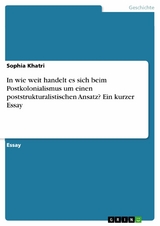 In wie weit handelt es sich beim Postkolonialismus um einen poststrukturalistischen Ansatz? Ein kurzer Essay - Sophia Khatri