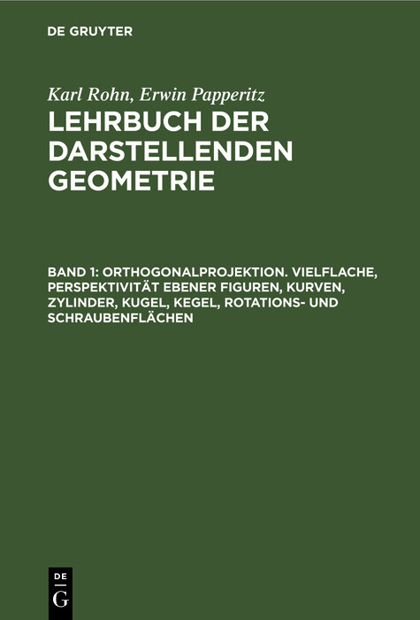 Orthogonalprojektion. Vielflache, Perspektivität ebener Figuren, Kurven, Zylinder, Kugel, Kegel, Rotations- und Schraubenflächen - Karl Rohn, Erwin Papperitz