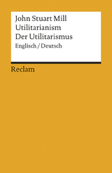 Utilitarianism / Der Utilitarismus. Englisch/Deutsch - John Stuart Mill