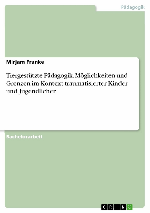 Tiergestützte Pädagogik. Möglichkeiten und Grenzen im Kontext traumatisierter Kinder und Jugendlicher - Mirjam Franke