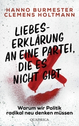 Liebeserklärung an eine Partei, die es nicht gibt -  Hanno Burmester,  Clemens Holtmann