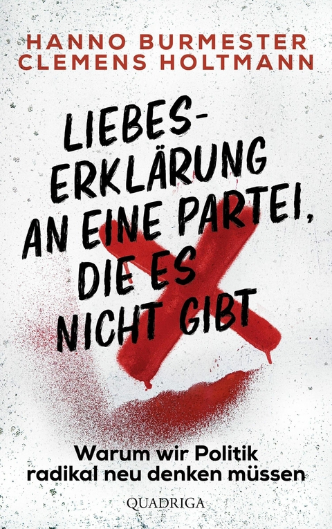 Liebeserklärung an eine Partei, die es nicht gibt -  Hanno Burmester,  Clemens Holtmann