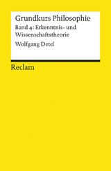 Grundkurs Philosophie / Erkenntnis- und Wissenschaftstheorie. Band 4: Erkenntnis- und Wissenschaftstheorie - Wolfgang Detel