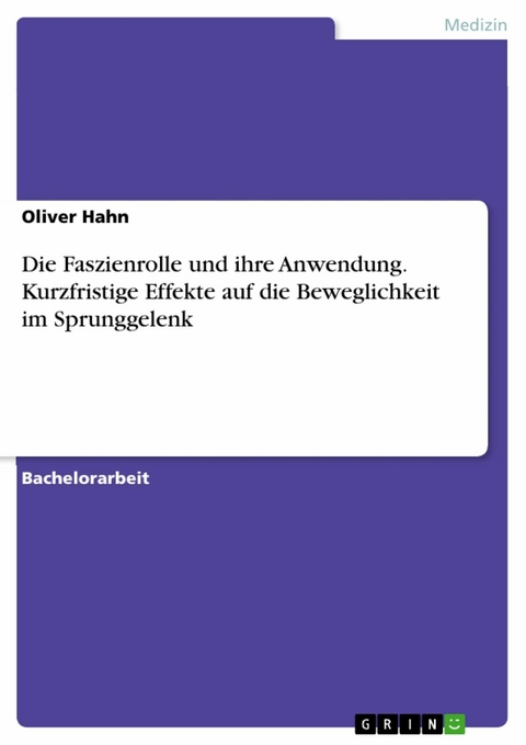 Die Faszienrolle und ihre Anwendung. Kurzfristige Effekte auf die Beweglichkeit im Sprunggelenk - Oliver Hahn